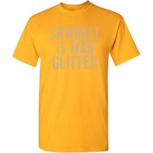 imageSawdust is Man Glitter Sarcastic Graphic Funny T ShirtGold