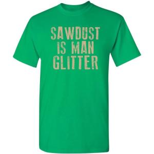 imageSawdust is Man Glitter Sarcastic Graphic Funny T ShirtIrish