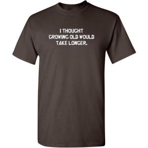 imageI Thought Growing Older Would Birthday Graphic Novelty Sarcastic Funny T ShirtBrown