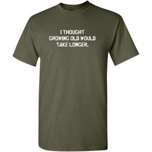 imageI Thought Growing Older Would Birthday Graphic Novelty Sarcastic Funny T ShirtMilitary