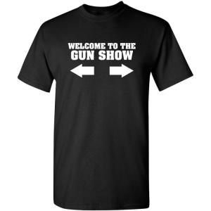 imageWelcome to The Gun Show Adult Humor Graphic Novelty Sarcastic Funny T ShirtBlack