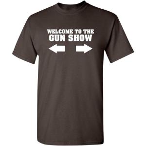 imageWelcome to The Gun Show Adult Humor Graphic Novelty Sarcastic Funny T ShirtBrown