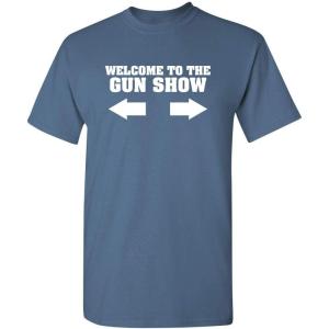 imageWelcome to The Gun Show Adult Humor Graphic Novelty Sarcastic Funny T ShirtDusk