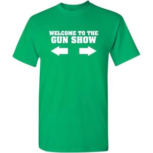 imageWelcome to The Gun Show Adult Humor Graphic Novelty Sarcastic Funny T ShirtIrish