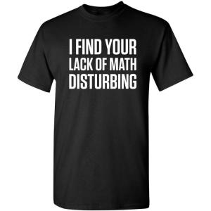 imageI Find Your Lack of Math Disturbing Graphic Novelty Sarcastic Funny T ShirtBlack