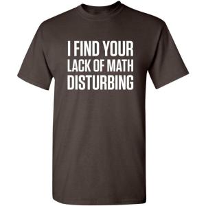 imageI Find Your Lack of Math Disturbing Graphic Novelty Sarcastic Funny T ShirtBrown