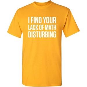 imageI Find Your Lack of Math Disturbing Graphic Novelty Sarcastic Funny T ShirtGold