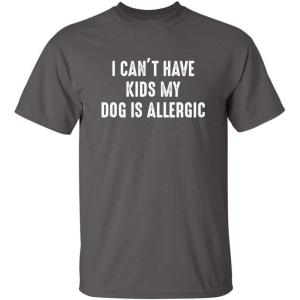 imageI Cant Have Kids My Dog is Allergic Sarcastic Funny T ShirtCharcoal