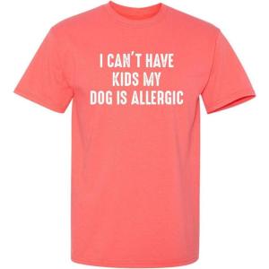 imageI Cant Have Kids My Dog is Allergic Sarcastic Funny T ShirtCoral
