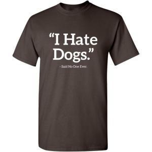 imageI Hate Dogs Said No One Dogs Sarcastic Funny Novelty Graphic T ShirtBrown