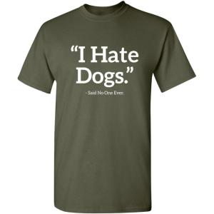 imageI Hate Dogs Said No One Dogs Sarcastic Funny Novelty Graphic T ShirtMilitary
