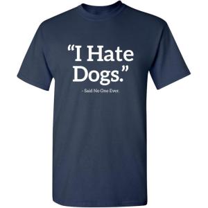 imageI Hate Dogs Said No One Dogs Sarcastic Funny Novelty Graphic T ShirtNavy