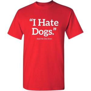 imageI Hate Dogs Said No One Dogs Sarcastic Funny Novelty Graphic T ShirtRed