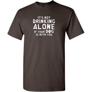 imageIts Not Drinking Alone Humor Animals Graphic Novelty Sarcastic Funny T ShirtBrown