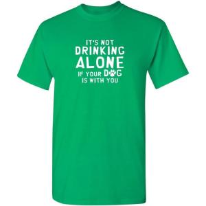 imageIts Not Drinking Alone Humor Animals Graphic Novelty Sarcastic Funny T ShirtIrish