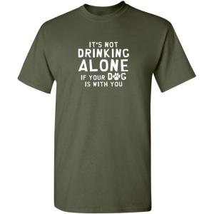 imageIts Not Drinking Alone Humor Animals Graphic Novelty Sarcastic Funny T ShirtMilitary