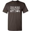 imageThe More People I Meet Pets Dogs Animals Graphic Novelty Sarcastic Funny T ShirtBrown