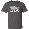 imageThe More People I Meet Pets Dogs Animals Graphic Novelty Sarcastic Funny T ShirtCharcoal