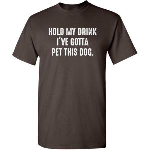 imageHold My Drink Gotta Pet This Dog Humor Graphic Novelty Sarcastic Funny T ShirtBrown
