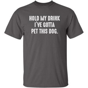 imageHold My Drink Gotta Pet This Dog Humor Graphic Novelty Sarcastic Funny T ShirtCharcoal