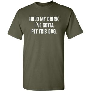 imageHold My Drink Gotta Pet This Dog Humor Graphic Novelty Sarcastic Funny T ShirtMilitary