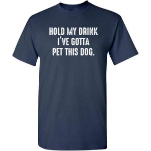 imageHold My Drink Gotta Pet This Dog Humor Graphic Novelty Sarcastic Funny T ShirtNavy