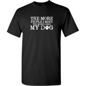 imageThe More People I Meet Pets Dogs Animals Graphic Novelty Sarcastic Funny T ShirtBlack
