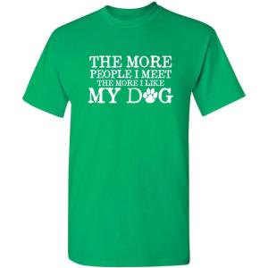 imageThe More People I Meet Pets Dogs Animals Graphic Novelty Sarcastic Funny T ShirtIrish