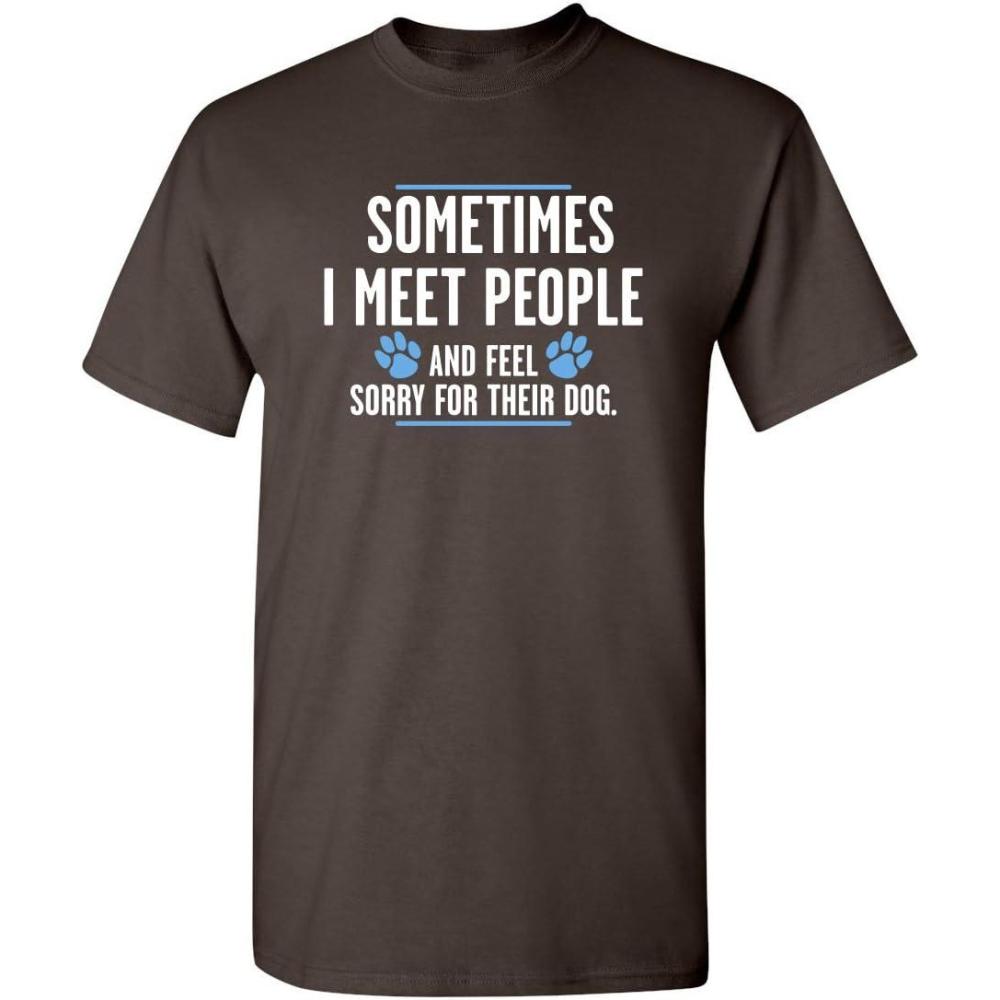 imageMeet People Feel Sorry for Their Dog Sarcastic Novelty Graphic Funny T ShirtBrown