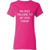 imageOnly Talking to My Dog Today Sarcastic Graphic Novelty Womens Funny T ShirtPink