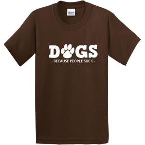 imageDogs Because People Suck Adult Humor Graphic Novelty Sarcastic Funny T ShirtBrown