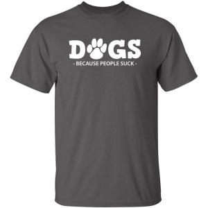 imageDogs Because People Suck Adult Humor Graphic Novelty Sarcastic Funny T ShirtCharcoal