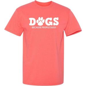 imageDogs Because People Suck Adult Humor Graphic Novelty Sarcastic Funny T ShirtCoral