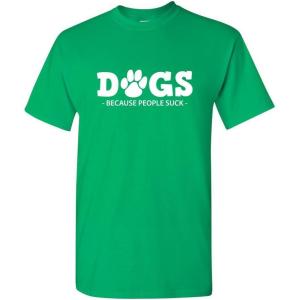 imageDogs Because People Suck Adult Humor Graphic Novelty Sarcastic Funny T ShirtIrish