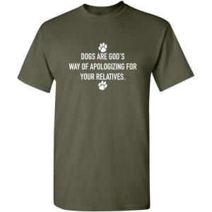 imageDogs Gods Apologizing Relatives Novelty Humor Graphic Sarcastic Funny T ShirtMilitary