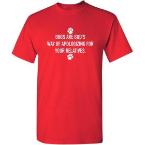 imageDogs Gods Apologizing Relatives Novelty Humor Graphic Sarcastic Funny T ShirtRed