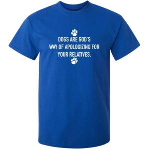 imageDogs Gods Apologizing Relatives Novelty Humor Graphic Sarcastic Funny T ShirtRoyal