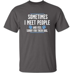 imageMeet People Feel Sorry for Their Dog Sarcastic Novelty Graphic Funny T ShirtCharcoal