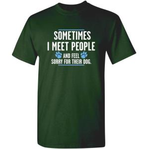 imageMeet People Feel Sorry for Their Dog Sarcastic Novelty Graphic Funny T ShirtForest