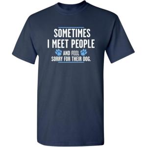 imageMeet People Feel Sorry for Their Dog Sarcastic Novelty Graphic Funny T ShirtNavy