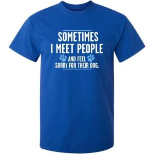 imageMeet People Feel Sorry for Their Dog Sarcastic Novelty Graphic Funny T ShirtRoyal