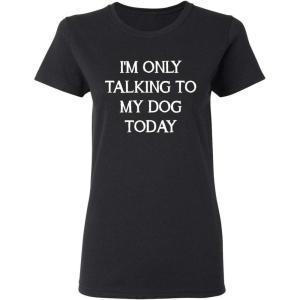 imageOnly Talking to My Dog Today Sarcastic Graphic Novelty Womens Funny T ShirtBlack