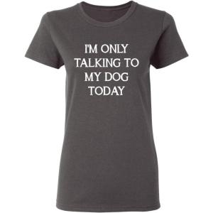 imageOnly Talking to My Dog Today Sarcastic Graphic Novelty Womens Funny T ShirtCharcoal