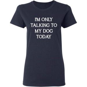 imageOnly Talking to My Dog Today Sarcastic Graphic Novelty Womens Funny T ShirtNavy