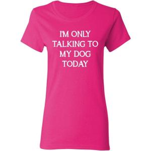 imageOnly Talking to My Dog Today Sarcastic Graphic Novelty Womens Funny T ShirtPink