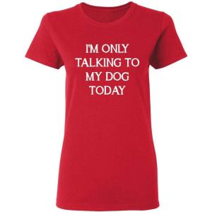 imageOnly Talking to My Dog Today Sarcastic Graphic Novelty Womens Funny T ShirtRed