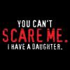 imageYou Cant Scare Me I Have A Daughter Graphic Novelty Sarcastic Funny T ShirtGarnet