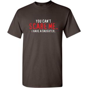 imageYou Cant Scare Me I Have A Daughter Graphic Novelty Sarcastic Funny T ShirtBrown