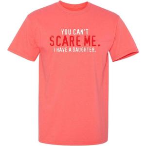 imageYou Cant Scare Me I Have A Daughter Graphic Novelty Sarcastic Funny T ShirtCoral