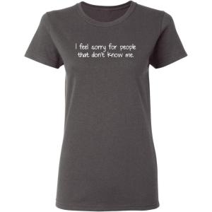 imageI Feel Sorry for People WHO Sarcastic Graphic Ladies Womens Funny T ShirtCharcoal